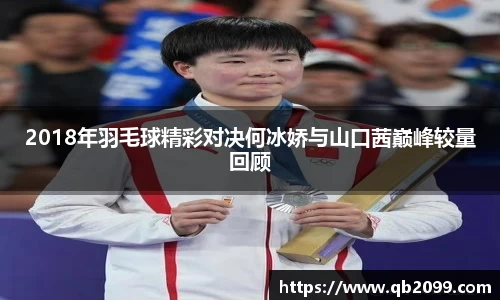 2018年羽毛球精彩对决何冰娇与山口茜巅峰较量回顾