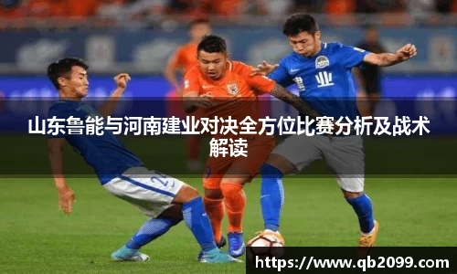 山东鲁能与河南建业对决全方位比赛分析及战术解读
