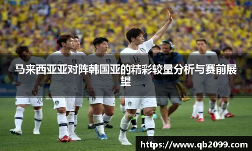马来西亚亚对阵韩国亚的精彩较量分析与赛前展望